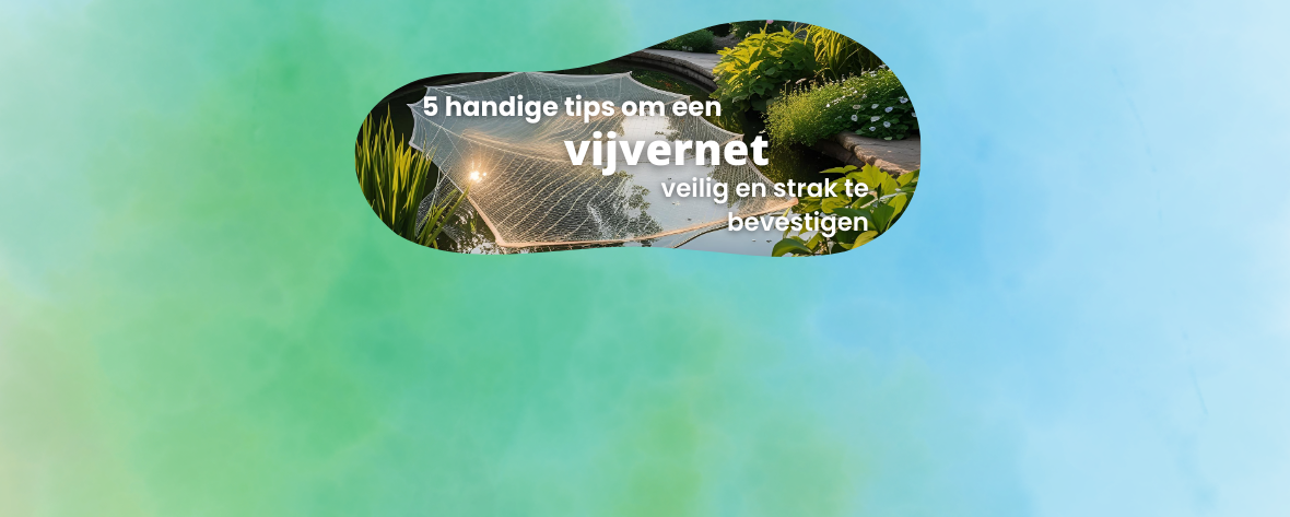 5 handige tips om een vijvernet strak en veilig te bevestigen