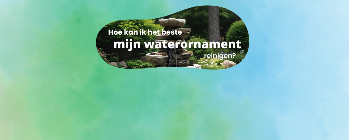 Hoe kan ik het beste mijn waterornament reinigen?